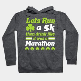 St Patricks Day Race Let's Run A 5K Then Drink Like Marathon Hoodie